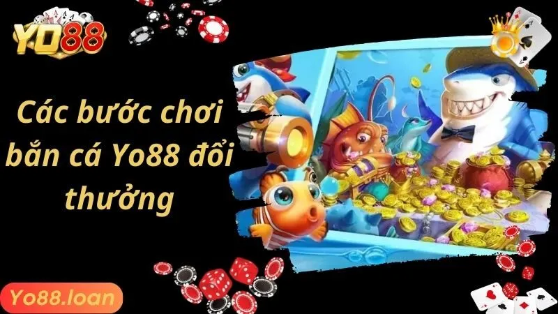 Các bước chơi bắn cá Yo88 đổi thưởng