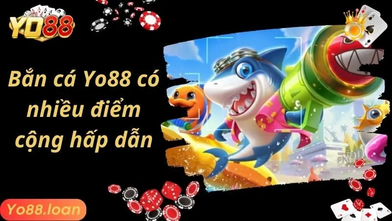 Bắn cá Yo88 có nhiều điểm cộng hấp dẫn