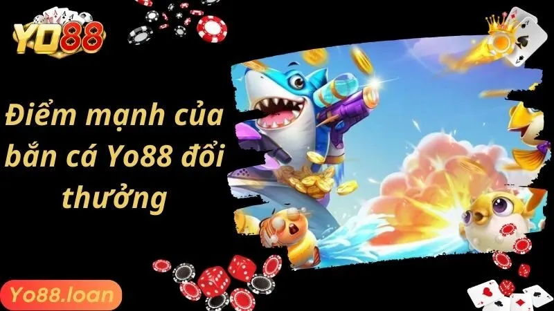 Điểm mạnh của bắn cá Yo88 đổi thưởng