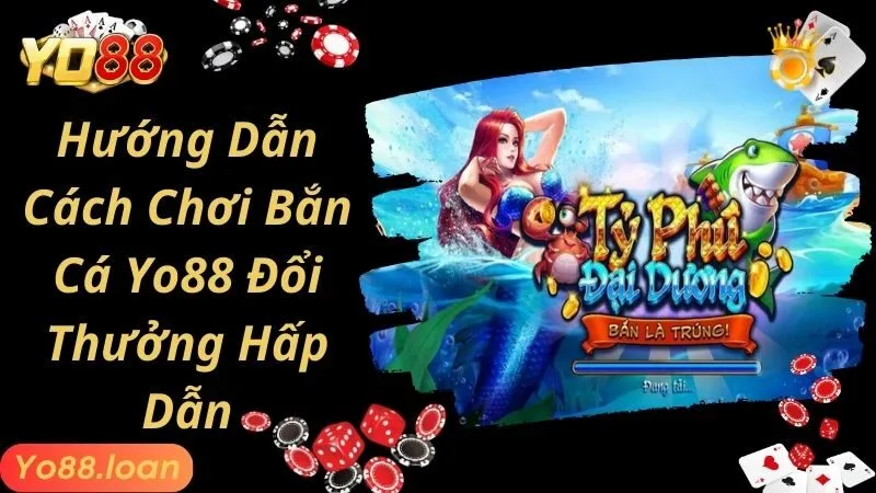 Hướng Dẫn Cách Chơi Bắn Cá Yo88 Đổi Thưởng Hấp Dẫn