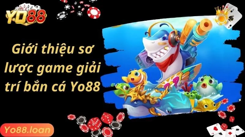 Giới thiệu sơ lược game giải trí bắn cá Yo88